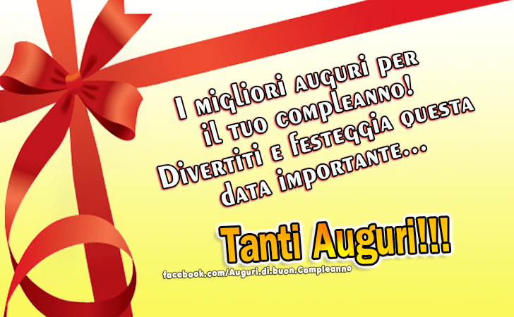 Auguri di Buon Compleanno: I migliori auguri per
 il tuo compleanno!
 Divertiti e festeggia questa
 data importante...