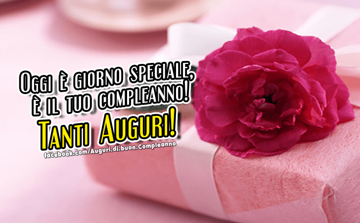 Auguri di Buon Compleanno: Oggi e giorno speciale, e il tuo compleanno! Tanti Auguri!