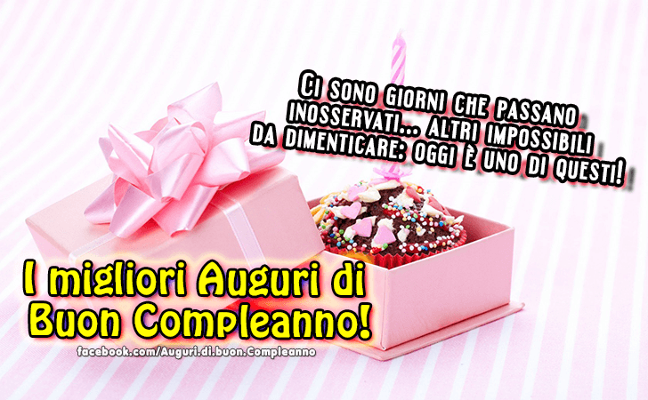 Auguri di Buon Compleanno: Ci sono giorni che passano
 inosservati... altri impossibili
 da dimenticare...oggi e uno di questi! I migliori Auguri di 
Buon Compleanno!