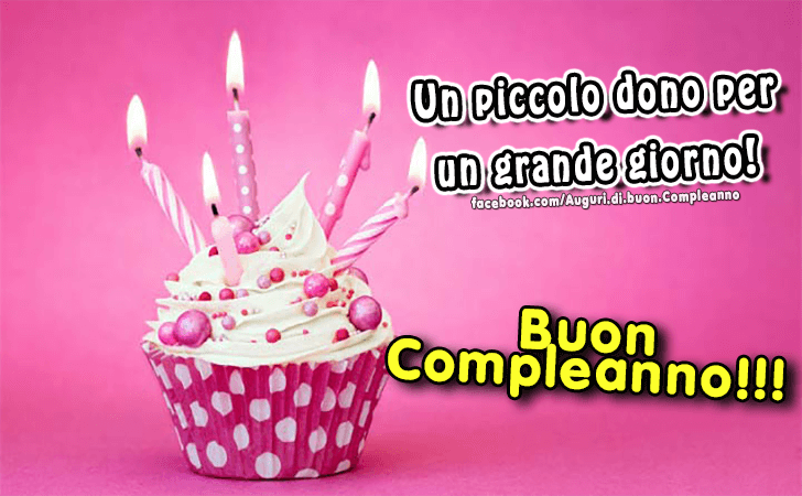 Auguri di Buon Compleanno: Un piccolo dono per un grande giorno. Buon Compleanno!!!