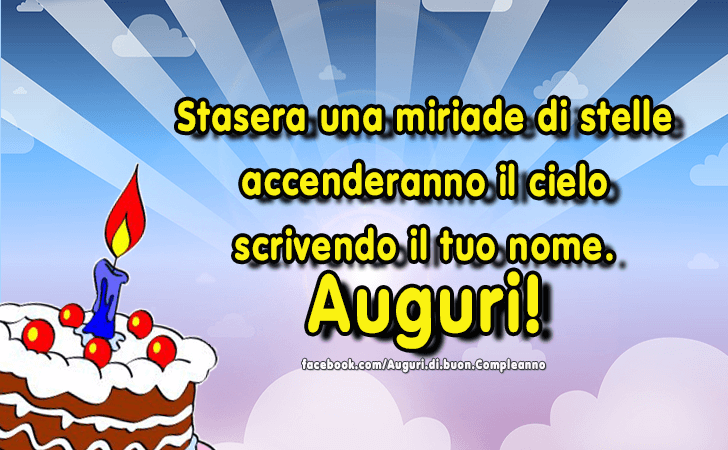 Auguri di Buon Compleanno: Stasera una miriade di stelle accenderanno il cielo scrivendo il tuo nome. Auguri!