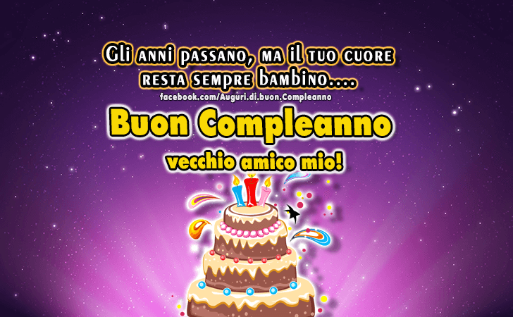 Auguri di Buon Compleanno: Gli anni passano, ma il tuo cuore resta sempre bambino. Buon Compleanno, vecchio amico mio!