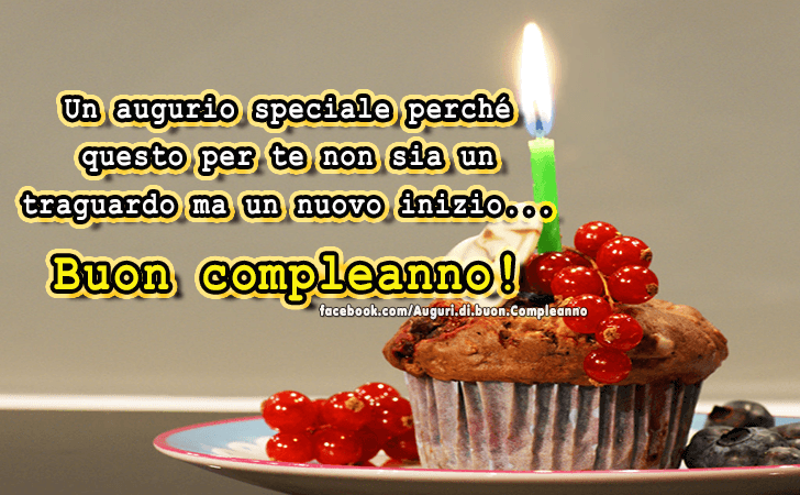 Auguri di Buon Compleanno: Un augurio speciale perche questo per te non sia un traguardo ma un nuovo inizio. Buon compleanno!