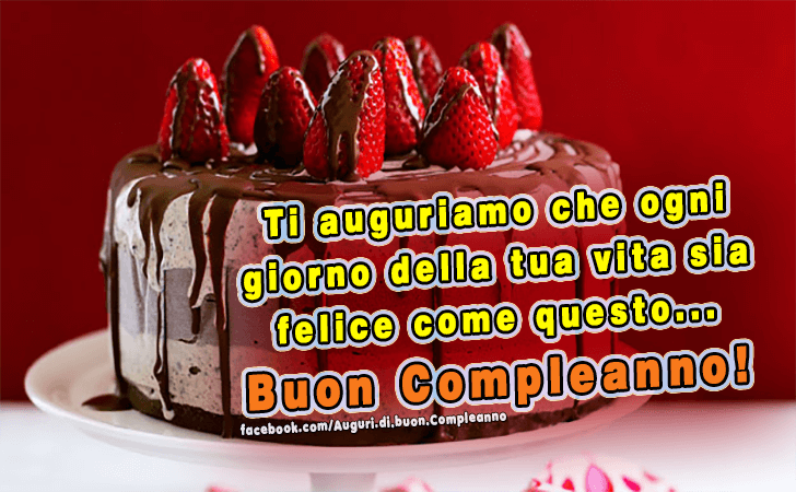 Auguri di Buon Compleanno: Ti auguriamo che ogni giorno della tua vita sia felice come questo...Buon Compleanno!