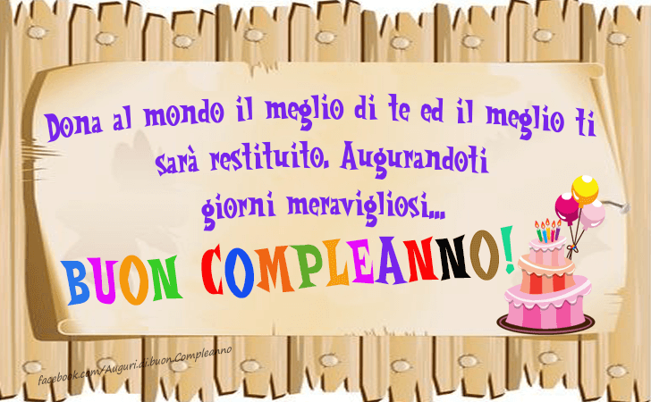 Auguri di Buon Compleanno: Dona al mondo il meglio di te ed il meglio ti sara restituito. Augurandoti giorni meravigliosi...Buon Compleanno!