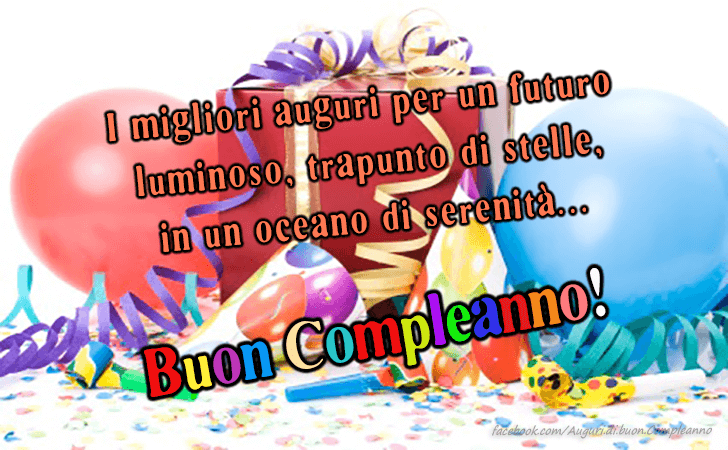 Auguri di Buon Compleanno: I migliori auguri per un futuro
 luminoso, trapunto di stelle,
 in un oceano di serenita...Buon Compleanno!