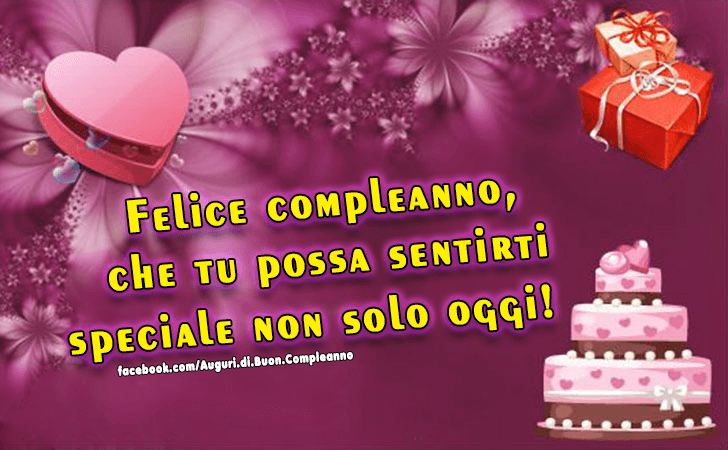 Auguri di Buon Compleanno: Felice Compleanno, che tu possa sentirti speciale non solo oggi!