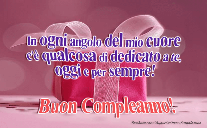 Auguri di Buon Compleanno: In ogni angolo del mio cuore c e qualcosa di dedicato a te, oggi e per sempre! Buon Compleanno!