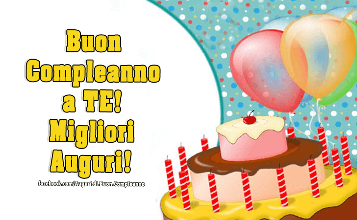 Auguri di Buon Compleanno: Buon Compleanno a Te! Migliori Auguri!