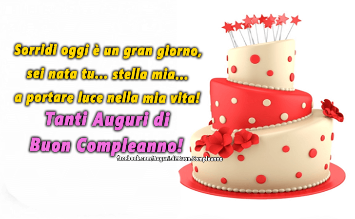 Auguri di Buon Compleanno: Sorridi oggi e un gran giorno, sei nata tu... stella mia... a portare luce nella mia vita! Tanti Auguri di Buon Compleanno!