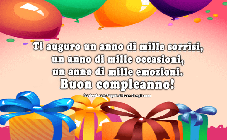 Auguri di Buon Compleanno: Ti auguro un anno di mille sorrisi, un anno di mille occasioni, un anno di mille emozioni. Buon compleanno!