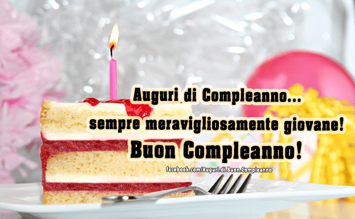 Auguri di Buon Compleanno: Auguri di Compleanno...sempre meravigliosamente giovane! Buon Compleanno!