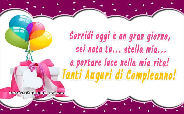 Auguri di Buon Compleanno: Sorridi oggi e un gran giorno, sei nata tu... stella mia... a portare luce nella mia vita! Tanti Auguri di Compleanno!