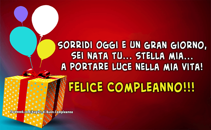 Auguri di Buon Compleanno: Sorridi oggi e un gran giorno, sei nata tu... stella mia... a portare luce nella mia vita! Felice Compleanno!