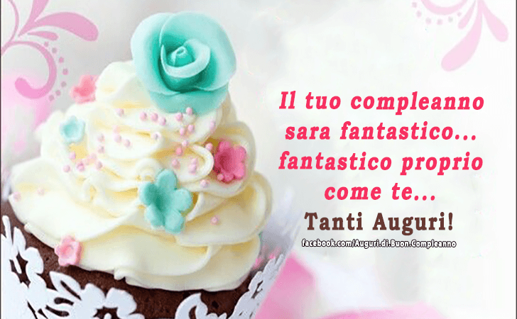 Auguri di Buon Compleanno: Il tuo compleanno sara fantastico... fantastico proprio come te... Tanti Auguri!