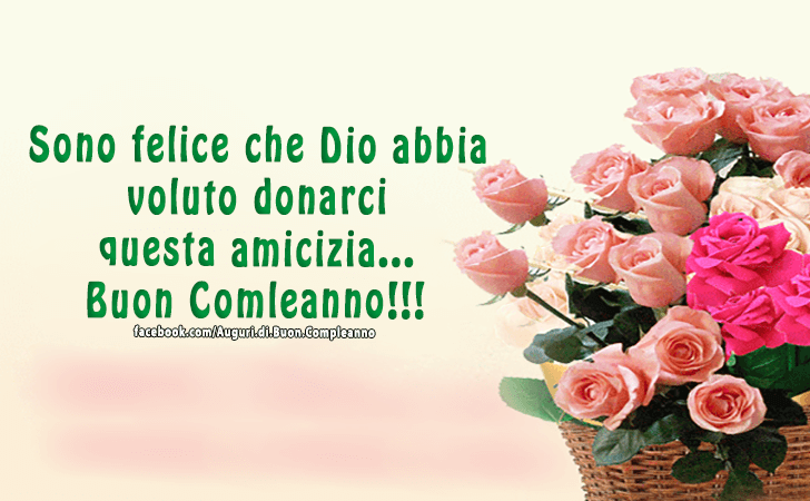 Auguri di Buon Compleanno: Sono felice che Dio abbia voluto donarci questa amicizia... Buon Compleanno!!!