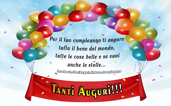 Auguri di Buon Compleanno: Per il tuo compleanno ti auguro tutto il bene del mondo, tutte le cose belle e se vuoi anche le stelle...Tanti Auguri!!!