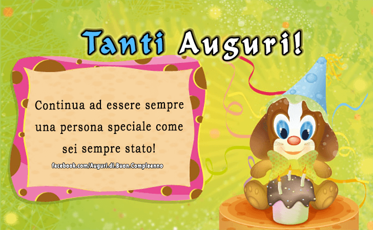 Auguri di Buon Compleanno: Continua ad essere sempre una persona speciale come sei sempre stato! Tanti Auguri!