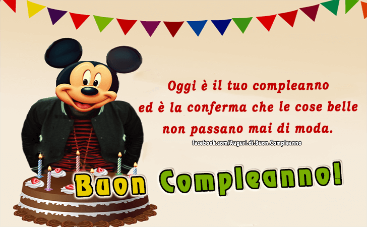 Auguri di Buon Compleanno: Oggi e il tuo compleanno ed e la conferma che le cose belle non passano mai di moda. Buon Compleanno!