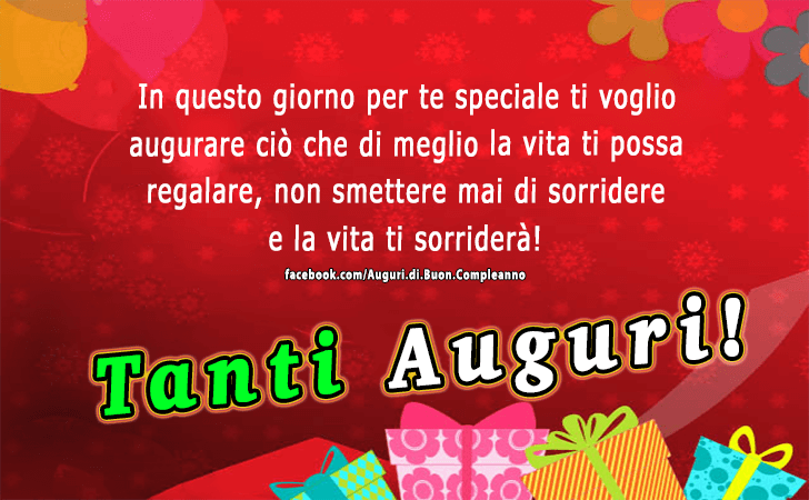 Auguri di Buon Compleanno: In questo giorno per te speciale ti voglio augurare cio che di meglio la vita ti possa regalare, non smettere mai di sorridere e la vita ti sorridera! Tanti Auguri!