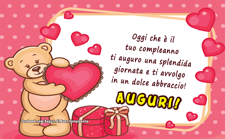 Auguri di Buon Compleanno: Oggi che e il tuo compleanno ti auguro una splendida giornata e ti avvolgo in un dolce abbraccio! Auguri!