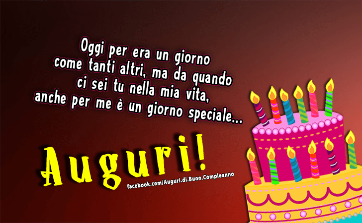 Auguri di Buon Compleanno: Oggi per era un giorno come tanti altri, ma da quando ci sei tu nella mia vita, anche per me e un giorno speciale...Auguri!