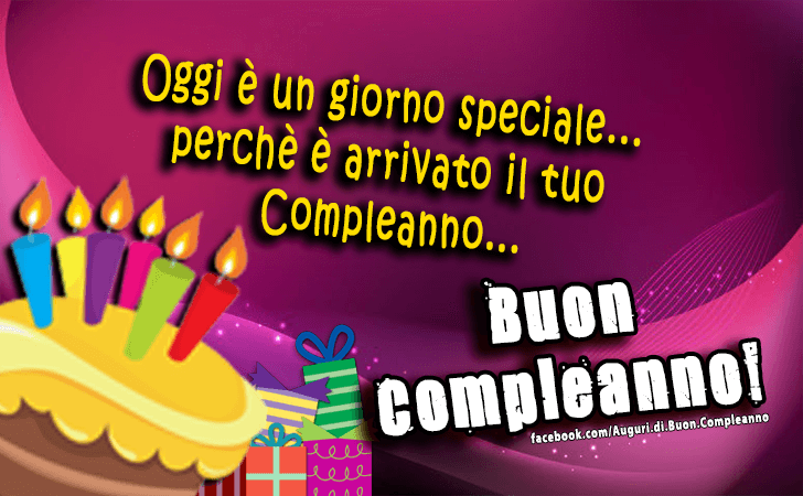 Auguri di Buon Compleanno: Oggi e un giorno speciale...perche e arrivato il tuo compleanno...Buon Compleanno!