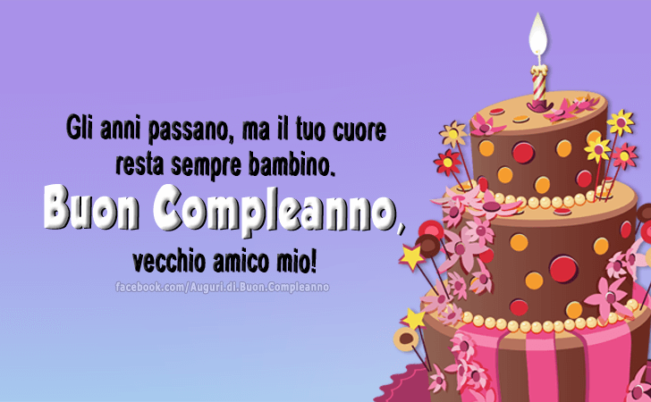 Auguri di Buon Compleanno: Gli anni passano, ma il tuo cuore resta sempre bambino. Buon Compleanno, vecchio amico mio!