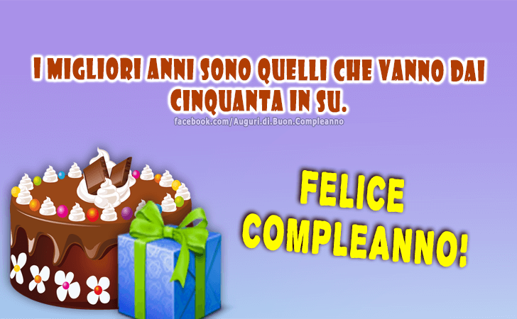 Auguri di Buon Compleanno: I migliori anni sono quelli che vanno dai cinquanta in su. Felice Compleanno!