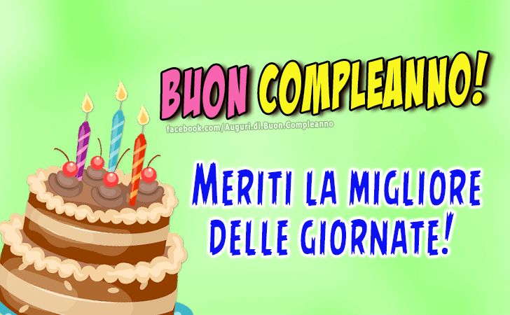 Auguri di Buon Compleanno: Buon Compleanno! Meriti la migliore delle giornate!