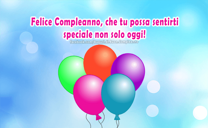 Auguri di Buon Compleanno: Felice Compleanno, che tu possa sentirti speciale non solo oggi!