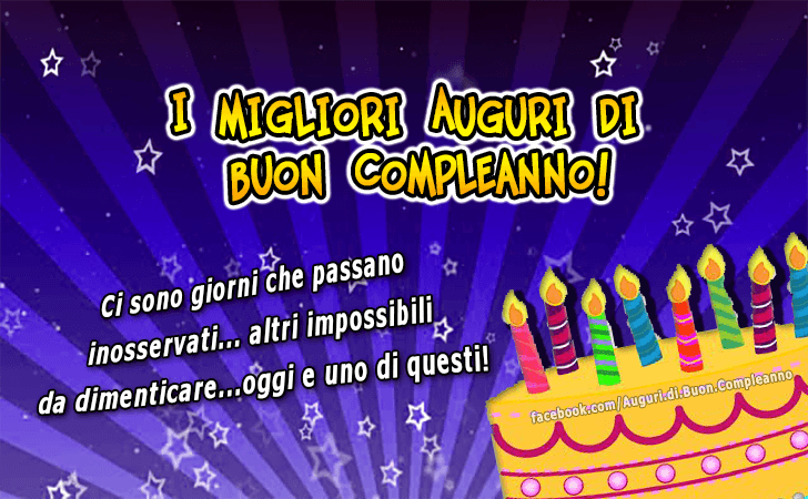 Auguri di Buon Compleanno: Ci sono giorni che passano inosservati... altri impossibili da dimenticare...oggi e uno di questi! I migliori Auguri di Buon Compleanno!