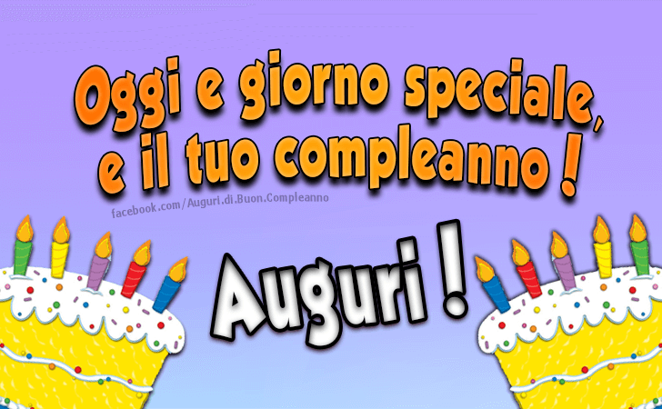 Auguri di Buon Compleanno: Oggi e giorno speciale, e il tuo compleanno! Auguri!