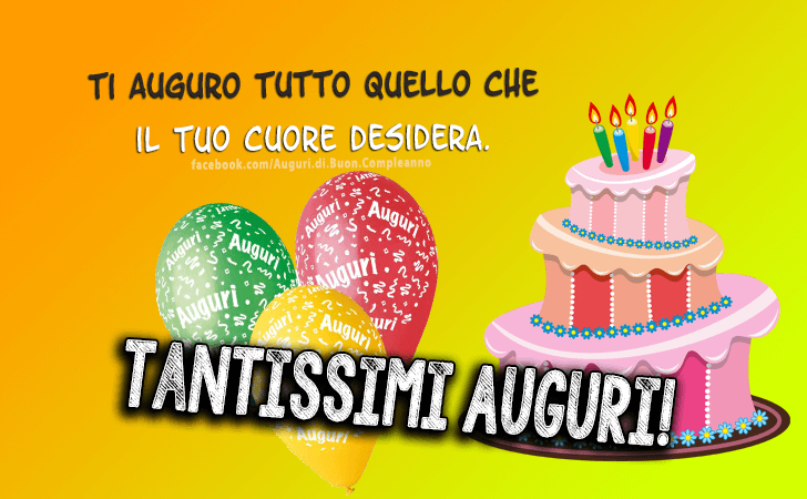 Auguri di Buon Compleanno: Ti auguro tutto quello che il tuo cuore desidera. Tantissimi Auguri!