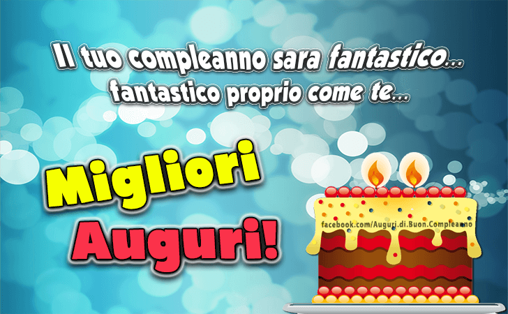 Auguri di Buon Compleanno: Il tuo compleanno sara fantastico... fantastico proprio come te... Migliori Auguri!