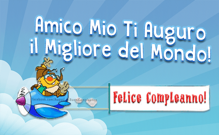 Auguri di Buon Compleanno: Amico Mio Ti Auguro il Migliore del Mondo! Felice Compleanno!...