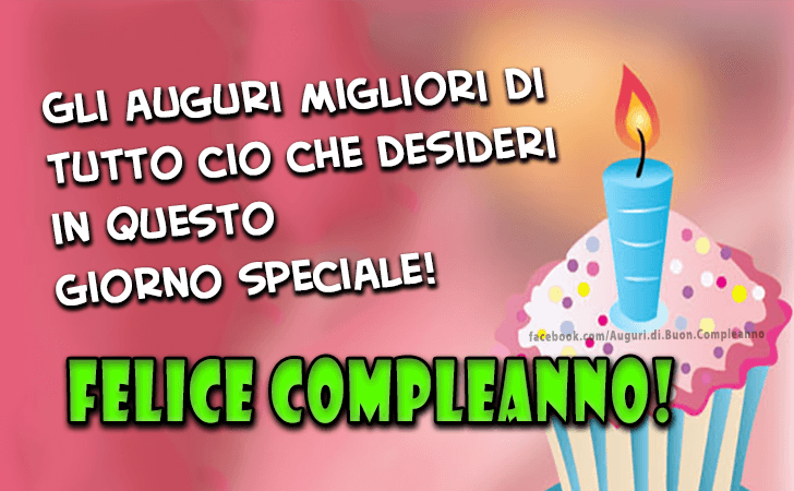 Auguri di Buon Compleanno: Gli auguri migliori di tutto cio che desideri in questo giorno speciale! Felice Compleanno!