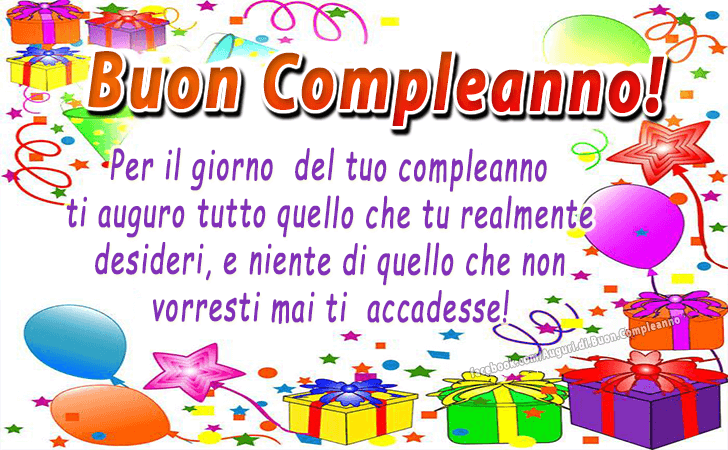 Auguri di Buon Compleanno: Buon Compleanno! Per il giorno del tuo compleanno ti auguro tutto quello che tu realmente desideri, e niente di quello che non vorresti mai ti  accadesse!