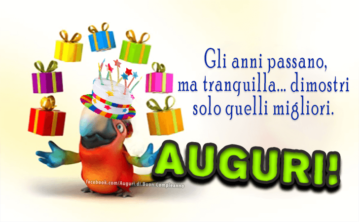 Auguri di Buon Compleanno: Gli anni passano, ma tranquilla... dimostri solo quelli migliori. Auguri!