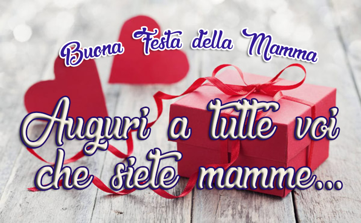 Auguri a tutte voi che siete mamme... Buona Festa della Mamma | Festa della Mamma - Frasi e Immagini