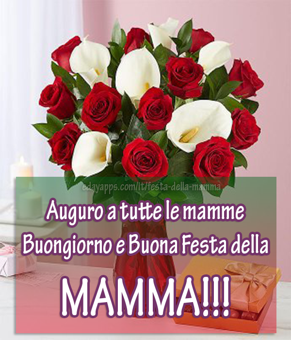 Auguro a tutte le mamme Buongiorno e Buona Festa della     MAMMA!!! | Festa della Mamma - Frasi e Immagini