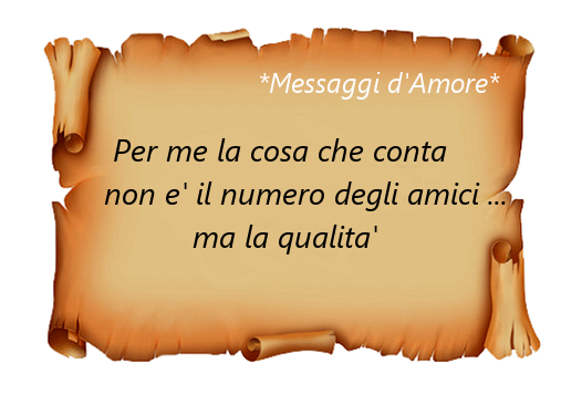 Per me la cosa che conta non e' il numero degli amici ma la qualita' (Messaggi d'Amore, Frasi e Immagini)