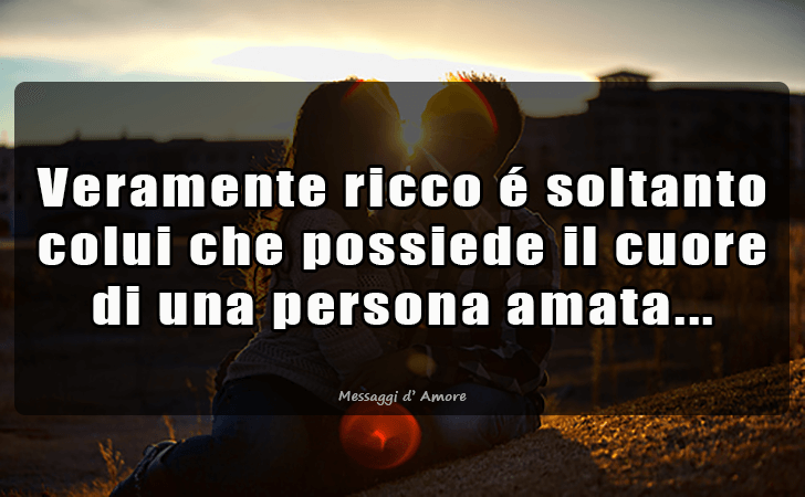 Veramente ricco e soltanto colui che possiede il cuore di una persona amata... (Messaggi d'Amore, Frasi e Immagini)