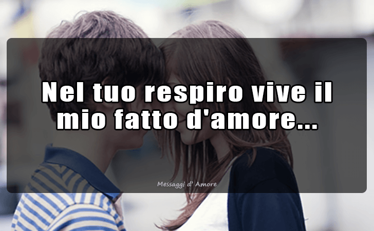 Nel tuo respiro vive il mio fatto d amore... (Messaggi d'Amore, Frasi e Immagini)