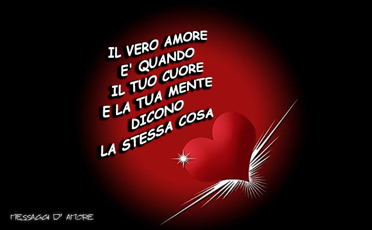 Il vero amore e' quando il tuo cuore e la tua mente dicono la stessa cosa. (Messaggi d'Amore, Frasi e Immagini)