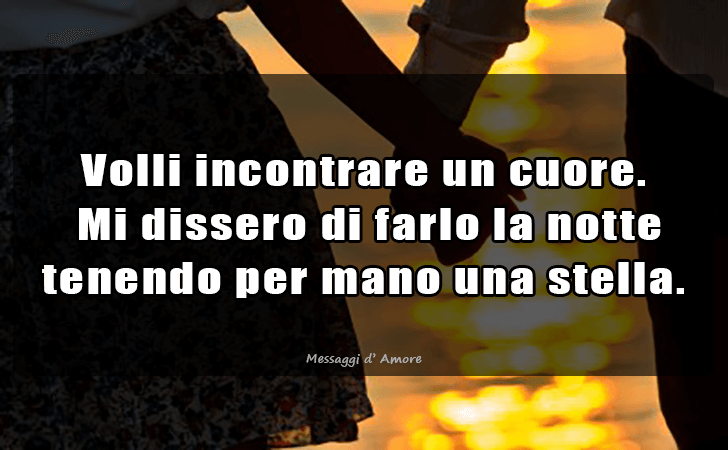 Volli incontrare un cuore. Mi dissero di farlo la notte tenendo per mano una stella. (Messaggi d'Amore, Frasi e Immagini)