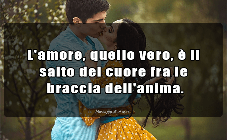 L amore, quello vero, e il salto del cuore fra le
 braccia dell anima. (Messaggi d'Amore, Frasi e Immagini)