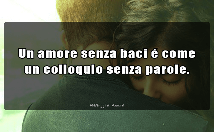 Un amore senza baci e come un colloquio senza parole. (Messaggi d'Amore, Frasi e Immagini)