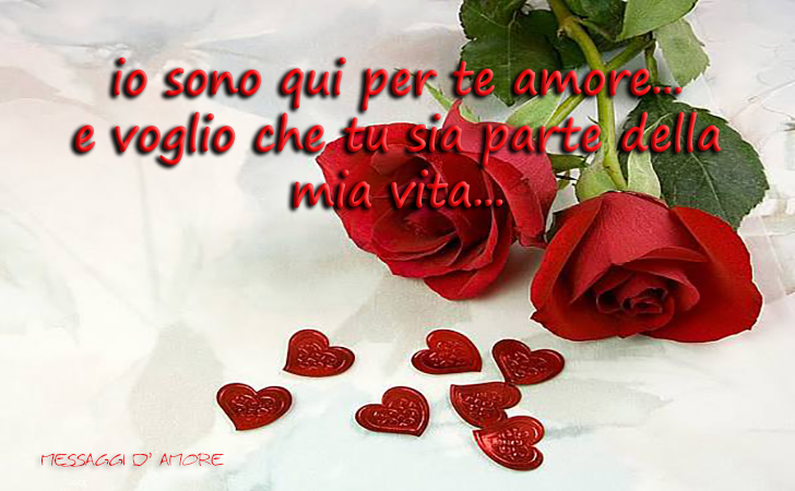 io sono qui per te amore...e voglio che tu sia parte della mia vita. (Messaggi d'Amore, Frasi e Immagini)