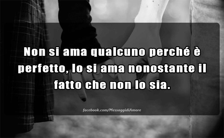 Non si ama qualcuno perche e perfetto, lo si ama nonostante il fatto che non lo sia. (Messaggi d'Amore, Frasi e Immagini)